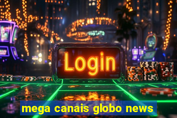 mega canais globo news